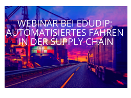 Webinar: Webinar bei Edudip: Automatisiertes Fahren in der Supply Chain