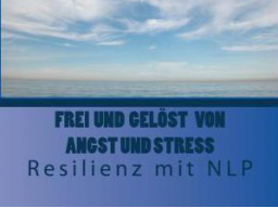 Webinar: Frei und gelöst von Angst und Stress - Resilienz mit NLP