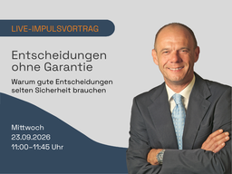 Entscheidungen ohne Garantie  Warum gute Entscheidungen selten Sicherheit brauchen